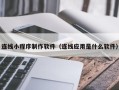 金昌连线小程序制作软件（连线应用是什么软件）