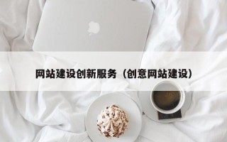 金昌网站建设创新服务（创意网站建设）