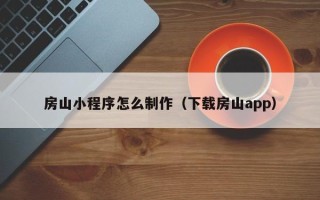 金昌房山小程序怎么制作（下载房山app）