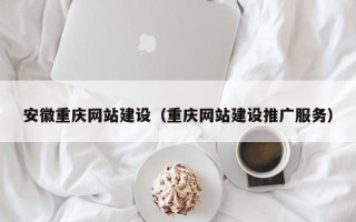 金昌安徽重庆网站建设（重庆网站建设推广服务）