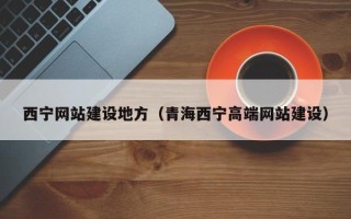 金昌西宁网站建设地方（青海西宁高端网站建设）