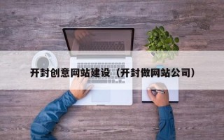 金昌开封创意网站建设（开封做网站公司）